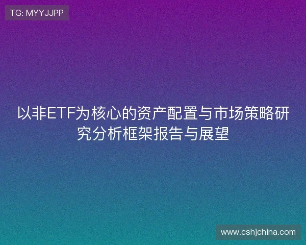 以非ETF为核心的资产配置与市场策略研究分析框架报告与展望 以非ETF为核心的资产配置与市场策略研究分析框架报告与展望